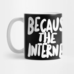 Because The Internet. Mug